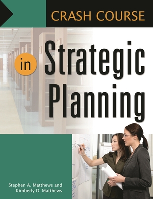 Crash Course in Strategic Planning - Fuller, Dan, and Matthews, Stephan A, and Matthews, Kimberly D