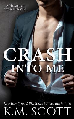 Crash Into Me (Heart of Stone #1) - Scott, K M