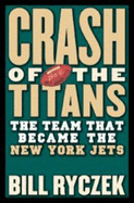 Crash of the Titans: The Early Years of the New York Jets and the Afl - Ryczek, Bill, and Maynard, Don (Foreword by), and Ryczek, William J