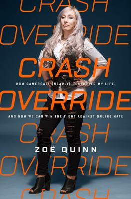 Crash Override: How Gamergate (Nearly) Destroyed My Life, and How We Can Win the Fight Against Online Hate - Quinn, Zo