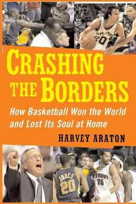 Crashing the Borders: How Basketball Won the World and Lost Its Soul at - Araton, Harvey