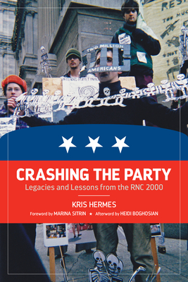 Crashing the Party: Legacies and Lessons from the Rnc 2000 - Hermes, Kris, and Sitrin, Marina (Foreword by), and Boghosian, Heidi (Afterword by)