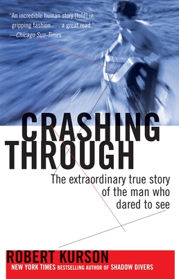 Crashing Through: The Extraordinary True Story of the Man Who Dared to See - Kurson, Robert