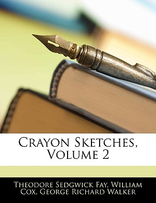 Crayon Sketches, Volume 2 - Fay, Theodore Sedgwick, and Cox, William, and Walker, George Richard