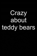 Crazy about Teddy Bears: Notebook for Teddy Bear Collecting Teddy Bear Collecting Collectible Teddy Bear Collectors 6x9 Lined with Lines