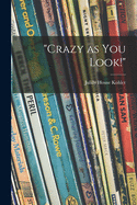 Crazy as You Look!