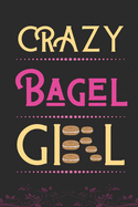 Crazy Bagel Girl: Best Gift for Bagel Lovers Girl, 6x9 inch 100 Pages, Birthday Gift / Journal / Notebook / Diary