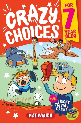 Crazy Choices for 7 Year Olds: Mad decisions and tricky trivia in a book you can play! - Waugh, Mat