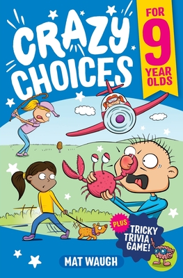 Crazy Choices for 9 Year Olds: Mad decisions and tricky trivia in a book you can play! - Waugh, Mat