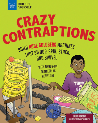 Crazy Contraptions: Build Rube Goldberg Machines That Swoop, Spin, Stack, and Swivel: With Hands-On Engineering Activities - Perdew, Laura