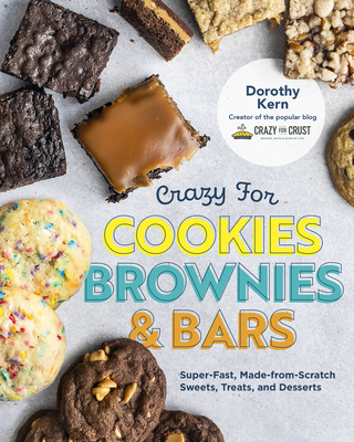 Crazy for Cookies, Brownies, and Bars: Super-Fast, Made-From-Scratch Sweets, Treats, and Desserts - Kern, Dorothy