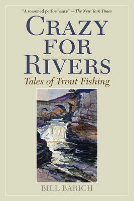 Crazy for Rivers: Tales of Trout Fishing - Barich, Bill