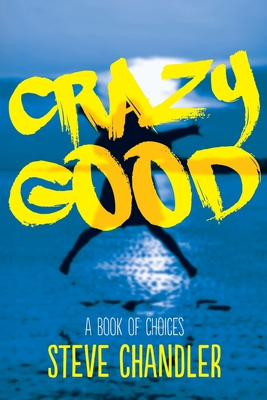 Crazy Good: A Book of CHOICES - Chandler, Steve