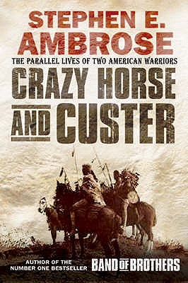 Crazy Horse And Custer: The Epic Clash of Two Great Warriors at the Little Bighorn - Ambrose, Stephen E.