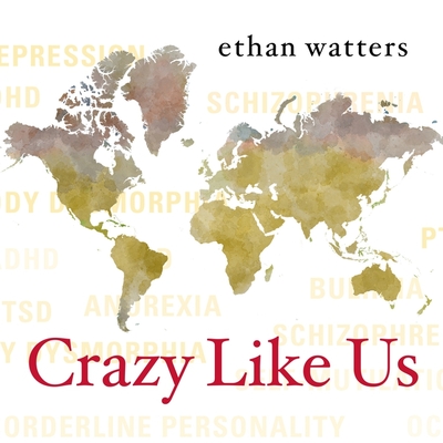 Crazy Like Us: The Globalization of the American Psyche - Watters, Ethan, and Lawlor, Patrick Girard (Read by)