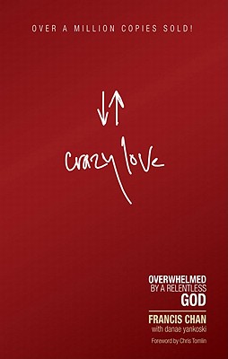 Crazy Love: Overwhelmed by a Relentless God - Chan, Francis, and Yankoski, Danae