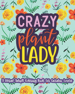 Crazy Plant Lady: A Floral Adult Coloring Book For Garden Lovers: 35 Unique One Sided Designs With Large Print Gardening Quotes