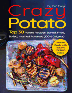 Crazy Potato: Top 30 Potato Recipes: Baked, Fried, Boiled, Mashed Potatoes (100% Original)