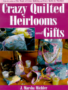 Crazy Quilted Heirlooms and Gifts - Michler, J Marsha