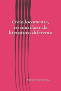 Crea locamente, en una clase de literatura diferente: HIstoria sobre los escritores espaoles hasta 1700. Contenido literario de 3 de ESO y 1 Bachillerato. Un paseo literario alternativo.