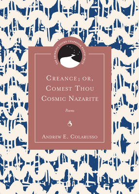 Creance; Or, Comest Thou Cosmic Nazarite: Poems - Colarusso, Andrew E, and Shenoda, Matthew (Foreword by)