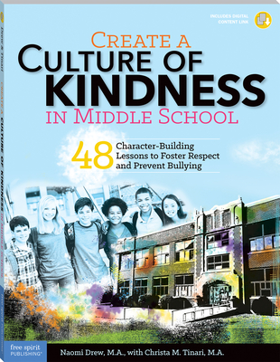 Create a Culture of Kindness in Middle School: 48 Character-Building Lessons to Foster Respect and Prevent Bullying - Drew, Naomi, and Tinari, Christa