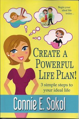Create a Powerful Life Plan!: 3 Simple Steps to Your Ideal Life - Sokol, Connie E