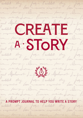 Create a Story: A Prompt Journal to Help You Write a Story - Editors of Chartwell Books
