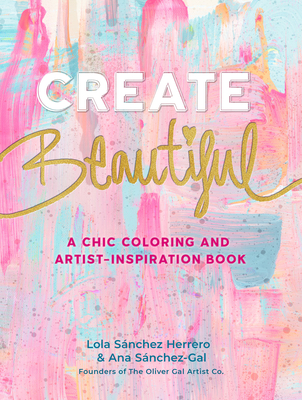 Create Beautiful: A Chic Coloring and Artist-Inspiration Book - Snchez Herrero, Lola, and Sanchez-Gal, Ana