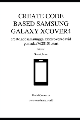 Create Code Based Samsung Galaxy Xcover4: create.addsamsunggalaxyxcover4davidgomadza7628101.start - Gomadza, David