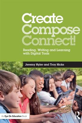 Create, Compose, Connect!: Reading, Writing, and Learning with Digital Tools - Hyler, Jeremy, and Hicks, Troy