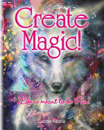 Create Magic!: Life Is Meant to Be Fun!