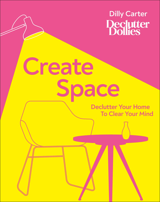 Create Space: Declutter Your Home to Clear Your Mind - Carter, Dilly