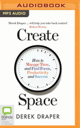 Create Space: How to Manage Time, and Find Focus, Productivity and Success