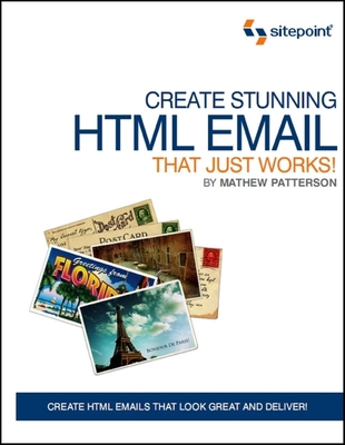 Create Stunning HTML Email That Just Works: Create Html5 Emails That Look Great and Deliver! - Patterson, Mathew