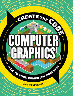 Create the Code: Computer Graphics - Wainewright, Max