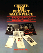 Create the Perfect Sales Piece: How to Produce Brochures, Catalogs, Fliers, and Pamphlets