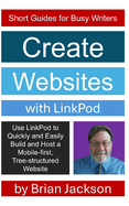 Create Websites with LinkPod: Use LinkPod to Quickly and Easily Build and Host a Mobile-first, Tree-structured Website