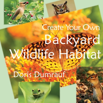 Create Your Own Backyard Wildlife Habitat - Dumrauf, Doris