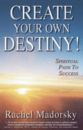 Create Your Own Destiny!: Spiritual Path to Success - Madorsky, Rachel