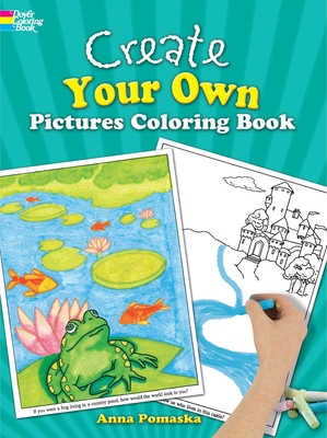 Create Your Own Pictures Coloring Book: 45 Fun-To-Finish Illustrations - Pomaska, Anna