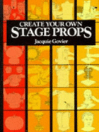 Create Your Own Stage Props - Govier, Jacquie