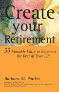 Create Your Retirement: 55 Ways to Empower the Rest of Your Life