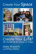 Create Your Space, Create Your Life: Set Yourself Up for Success at College