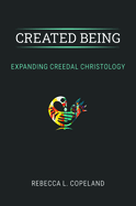 Created Being: Expanding Creedal Christology