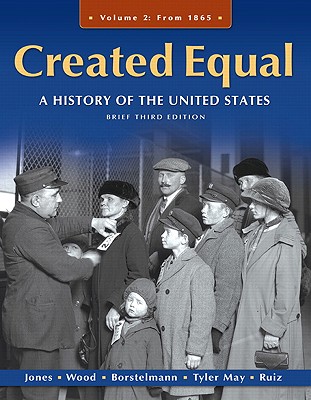 Created Equal: A History of the United States, Brief Edition, Volume 2 - Jones, Jacqueline A., and Wood, Peter H., and Borstelmann, Thomas