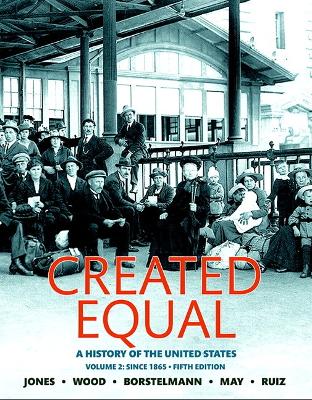 Created Equal: A History of the United States, Volume 2 - Jones, Jacqueline A, and Wood, Peter H, and Borstelmann, Thomas