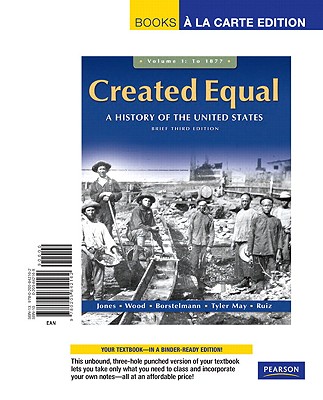 Created Equal, Brief Edition, Volume 1, Books a la Carte Edition - Jones, Jacqueline, and Wood, Peter H, and Borstelmann, Thomas