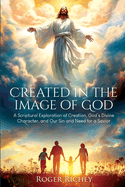 Created in the Image of God: A Scriptural Exploration of Creation, God's Divine Character, and Our Sin and Need for a Savior