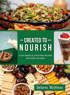 Created to Nourish: Plant-Based Gluten-Free Recipes Soy-Free Options